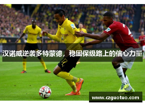 汉诺威逆袭多特蒙德，稳固保级路上的信心力量